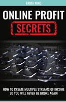 Online Profit Secrets: How to Create Multiple Streams of Income So You Will Never Be Broke Again 1547108754 Book Cover