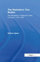 The Historian's Two Bodies: The Reception of Historical Texts in France, 1701-1790 0754602230 Book Cover