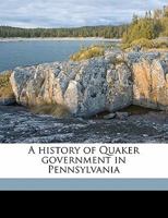 A History of Quaker Government in Pennsylvania 1017988617 Book Cover