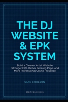 The DJ Website & EPK System: Build a Cleaner Artist Website, Stronger EPK, Better Booking Page, and More Professional Online Presence (Orbit Field Guides) B0H5K1Q9F5 Book Cover