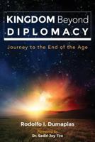 Kingdom Beyond Diplomacy: Journey to the End of the Age 0692538763 Book Cover