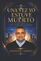 UNA VEZ YO ESTUVE MUERTO: El plan de Dios es una vida Milagrosa (Spanish Edition) B0HJFS1QLM Book Cover