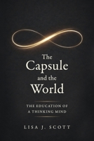 Capsule and the World : The Education of a Thinking Mind 1971735167 Book Cover