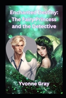 Enchanted Destiny: The Fairy Princess and the Detective B0CSB6YRX8 Book Cover