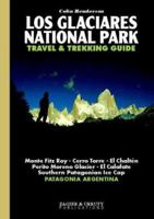 Los Glaciares National Park Travel & Trekking Guide: Fitz Roy, Cerro Torre, Patagonian Ice Cap, Patagonia, Calafate, Chalten 9872302502 Book Cover