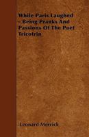 While Paris Laughed, Being Pranks and Passions of the Poet Tricotrin 1434407284 Book Cover
