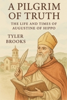 A Pilgrim of Truth: The Life and Times of Augustine of Hippo B0FP97LKNH Book Cover