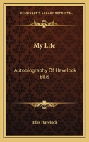 My Life: Autobiography of Havelock Ellis 1432516256 Book Cover
