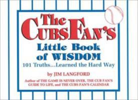 The Cubs Fan's Little Book of Wisdom: 101 Truths...Learned the Hard Way: 101 Truths...Learned the Hard Way (Little Book of Wisdom (Taylor)) 0912083689 Book Cover