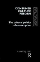 Consumer Culture Reborn: The Cultural Politics of Consumption 0415084148 Book Cover