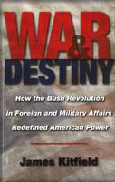 War & Destiny: How the Bush Revolution in Foreign and Military Affairs Redefined American Power 1574889591 Book Cover