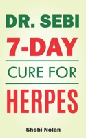 Dr Sebi 7-Day Cure For Herpes: The Natural Herpes Treatment Book - Easy Guide To Cure STDs, Genital Herpes, Oral Herpes, And HIV Completely Through Dr Sebi Approved Herbs And Products B08KH3RD7B Book Cover