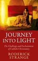 Journey into Light: The Challenge and Enchantment of Catholic Christianity 1529380014 Book Cover