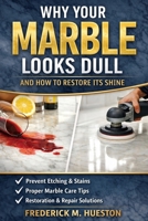 Why Your Marble Looks Dull: What Homeowners Need to Know Before They Ruin Their Marble Floors B0GSMXCD48 Book Cover