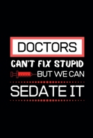 Doctors Can't Fix Stupid But We Can Sedate It: Doctor Patienter, Doctors Planner, Health Care Log Book, Patient Details Logbook 1696890241 Book Cover