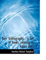 Burr bibliography;: A list of books relating to Aaron Burr 1347447164 Book Cover