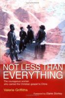 Not Less Than Everything: The Courageous Women Who Carried the Christian Gospel to China 0825460565 Book Cover