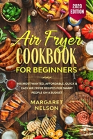 Air Fryer Cookbook for Beginners: 800 Most Wanted, Affordable, Quick & Easy Air Fryer Recipes for Smart People on a Budget B083XVGRVS Book Cover