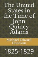 The United States in the Time of John Quincy Adams: 1825-1829 1792831285 Book Cover