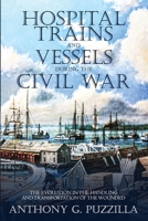 Hospital Trains and Vessels during the Civil War: The Evolution in the Handling and Transportation of the Wounded 1734550406 Book Cover