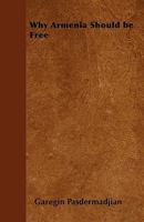 Why Armenia Should be Free: Armenia's r�le in the Present War 1340002477 Book Cover