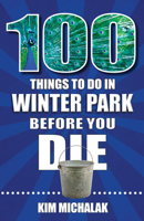 100 Things to Do in Winter Park Before You Die 1681065916 Book Cover