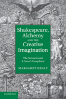 Shakespeare, Alchemy and the Creative Imagination: The Sonnets and a Lover's Complaint 1107637740 Book Cover