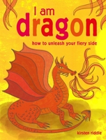 I Am Dragon: How to unleash your fiery side 1782496033 Book Cover