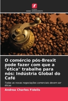 O comércio pós-Brexit pode fazer com que a "ética" trabalhe para nós: Indústria Global do Café (Portuguese Edition) 6206677478 Book Cover