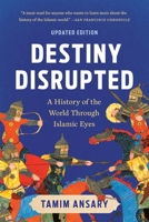 Destiny Disrupted: A History of the World Through Islamic Eyes 1586488139 Book Cover