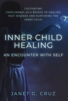 Inner Child Healing - An Encounter with Self: Cultivating Forgiveness as a Bridge to Healing Past Wounds and Nurturing the Inner Child 1960188410 Book Cover