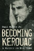 Becoming Kerouac: A Writer in His Time 158979687X Book Cover