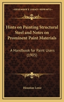 Hints On Painting Structural Steel And Notes On Prominent Paint Materials: A Handbook For Paint Users 1436870844 Book Cover