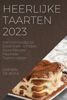 Heerlijke Taarten 2023: Van Eenvoudig tot Excentriek - Ontdek Jouw Nieuwe Favoriete Taartrecepten 1783810653 Book Cover