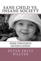 Sane Child vs. Insane Society: Some Thoughts on Education 1981409785 Book Cover