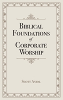 Biblical Foundations of Corporate Worship 1952599474 Book Cover