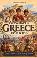 Ancient Greece for Kids : Explore the City-States, Meet the Heroes, and Discover the Birthplace of Democracy 1647905117 Book Cover