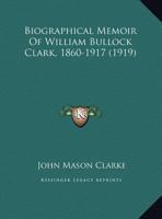 Biographical Memoir Of William Bullock Clark, 1860-1917 1378387678 Book Cover