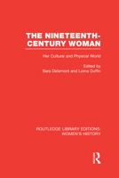 The Nineteenth-century Woman: Her Cultural and Physical World: Volume 13 (Routledge Library Editions: Women's History) 0415623200 Book Cover
