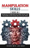 Manipulation Skills: 2 Books in 1: Mastering Guide To Learning Manipulation Techniques And How To Avoid Them Discovering The Dark Psychology And The Art Of Body Language 1801090947 Book Cover