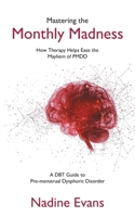 Mastering the Monthly Madness: How Therapy Helps Ease the Mayhem of PMDD 1038302609 Book Cover