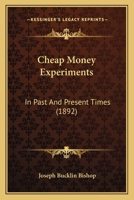 Cheap-money Experiments in Past and Present Times; Reprinted, With Slight Revision, From Topics of the Time in the Century Magazine 1174907347 Book Cover