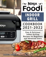 Ninja Foodi Indoor Grill Cookbook 2021-2022: Easy & Delicious Indoor Grilling Recipes for Beginners and Advanced Users B09CF9SZ77 Book Cover