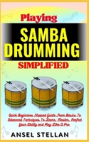 Playing SAMBA DRUMMING Simplified: Quick Beginners Stepped Guide From Basics To Advanced Techniques To Learn, Master, Perfect Your Ability and Play Like A Pro B0CPLKWFYJ Book Cover