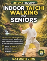 Indoor Tai Chi Walking For Seniors: Safe, Low-Impact Walking Routines to Improve Balance, Build Strength, Boost Stability, and Prevent Falls—All from the Comfort of Your Home B0GXRJ7YZ2 Book Cover