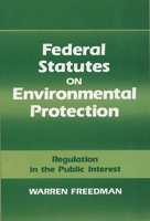 Federal Statutes on Environmental Protection: Regulation in the Public Interest 0899301908 Book Cover