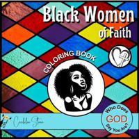 Black Women of Faith: A unique coloring book that blends modern song lyrics with ancient Biblical scripture to uplift and soothe your soul: Perfect ... the question: Who does GOD Say You Are? B0DSVK5B3R Book Cover