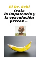 El Dr. Sebi trata la impotencia y la eyaculaci�n precoz ...: Viagra natural 200% null Book Cover