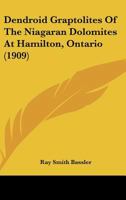 Dendroid Graptolites Of The Niagaran Dolomites At Hamilton, Ontario (1909) 1166571416 Book Cover
