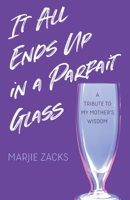 It All Ends Up In a Parfait Glass --: A Tribute to My Mother's Wisdom 1778255302 Book Cover